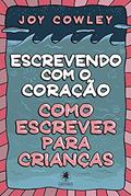 Ler Escrevendo com o coração: Como escrever para crianças, do autor Joy Cowley Ler Escrevendo com o coração: Como escrever para crianças, do autor Joy Cowley