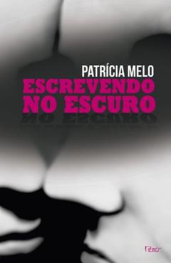 Escrevendo no escuro, do autor Patrícia Melo