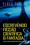 Ler Escrevendo Ficção Científica e Fantasia: Como Contar Histórias de Outros Mundos (Segredos do Best-Seller), do autor Eldes Saullo
