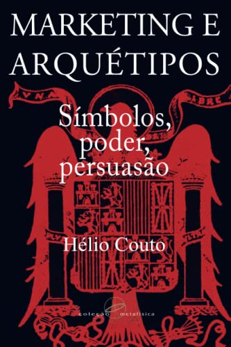 Marketing e arquétipos: Símbolos, poder, persuasão, do autor Hélio Couto