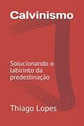Ler Calvinismo: Solucionando o labirinto da predestinação (Portuguese Edition), do autor Prof Thiago Lopes Ler Calvinismo: Solucionando o labirinto da predestinação (Portuguese Edition), do autor Prof Thiago Lopes