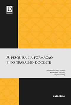 A pesquisa na formação e no trabalho docente, do autor Julio Emilio Diniz-Pereira;  Kenneth M. Zeichner