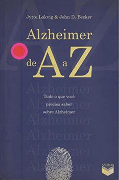 Alzheimer De A a Z. Tudo O Que Você Precisa Saber Sobre Alzheimer, do autor Jytte Lokvig; John D. Becker