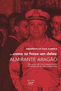 Ler ...como se Fosse um Deles: Almirante Aragão: Memórias, Silêncios e Ressentimentos em Tempos de Ditadura e Democracia, do autor Anderson da Silva Almeida