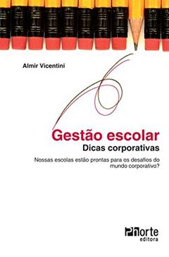 Gestão Escolar. Dicas Corporativas, Nossas Escolas Estão Prontas Para Desafios do Mundo Corporativo?, do autor Almir Vicentini