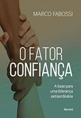 Ler O Fator Confiança: a Base Para uma Liderança Extraordinária, do autor Marco Fabossi