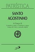 Ler Patrística - A Graça (I) - Vol. 12: O espírito e a letra | A natureza e a graça | A graça de Cristo e o pecado original, do autor Santo Agostinho