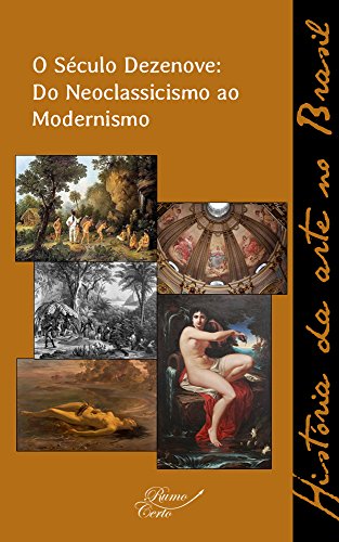 Ler O Século Dezenove: do Neoclassicismo ao Modernismo (História da arte no Brasil Livro 2), do autor Raul Mendes Silva Ler O Século Dezenove: do Neoclassicismo ao Modernismo (História da arte no Brasil Livro 2), do autor Raul Mendes Silva