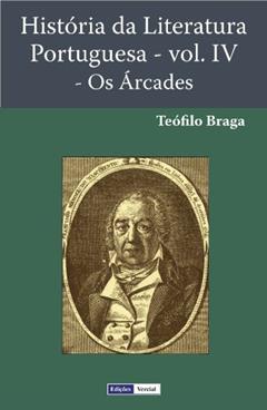 História da Literatura Portuguesa - Os Árcades, do autor Teófilo Braga