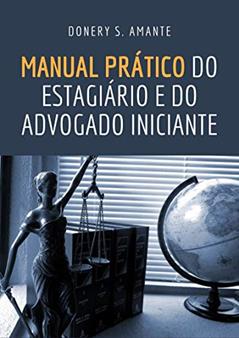 MANUAL PRÁTICO DO ESTAGIÁRIO E DO ADVOGADO INICIANTE, do autor DONERY DOS SANTOS AMANTE