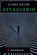 Ler A Vida de um Estagiário, do autor AIRTON BARACHO
