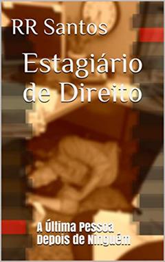 Estagiário de Direito: A Última Pessoa Depois de Ninguém, do autor RR Santos