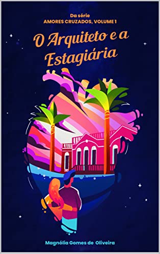 Ler O Arquiteto e a Estagiária (Amores Cruzados), do autor Magnólia Gomes de Oliveira