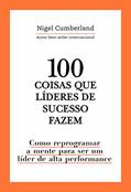 Ler 100 coisas que líderes de sucesso fazem: Como reprogramar a mente para ser um líder de alta performance, do autor Nigel Cumberland