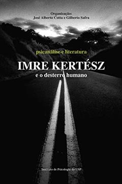Imre Kertész e o desterro humano: Psicanálise e Literatura, do autor Gilberto Safra; Gyuri Váril; José Alberto Cotta; Inês Batista Batista Campos; Marilia Amorim; László F. Földényi