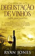 Ler Guia De Degustação De Vinhos Para Iniciantes: Domine os Conceitos Básicos e Fundamentais de Degustação de Vinho, Diferenças de Safras, Vinhos e Uvas, do autor Ryan Jones Ler Guia De Degustação De Vinhos Para Iniciantes: Domine os Conceitos Básicos e Fundamentais de Degustação de Vinho, Diferenças de Safras, Vinhos e Uvas, do autor Ryan Jones