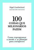 Capa de 100 coisas que milionários fazem: Como reprogramar a mente e se planejar para enriquecer, do autor Nigel Cumberland