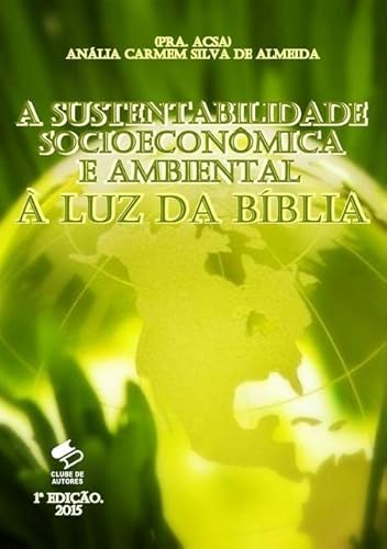 Ler A Sustentabilidade Socioeconomica e Ambiental a Luz da Biblia, do autor Pra. A. Carmem S. Almeida (pra. Acsa)