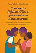 Ler Convivência Materno-Filial e Vulnerabilidade Socioeconômica: uma análise da proteção de direitos maternos por órgãos jurisdicionais paraibanos, do autor Paloma Leite Diniz Farias Ler Convivência Materno-Filial e Vulnerabilidade Socioeconômica: uma análise da proteção de direitos maternos por órgãos jurisdicionais paraibanos, do autor Paloma Leite Diniz Farias