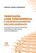 Ler Tributação, livre concorrência e desenvolvimento socioeconômico: utilização de legítimas vantagens tributárias em prejuízo da livre concorrência, do autor Vinicius Tadeu Campanile Ler Tributação, livre concorrência e desenvolvimento socioeconômico: utilização de legítimas vantagens tributárias em prejuízo da livre concorrência, do autor Vinicius Tadeu Campanile