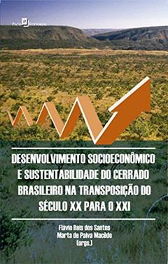 Desenvolvimento Socioeconômico e Sustentabilidade do Cerrado Brasileiro na Transposição do Século XX Para o XXI, do autor Flávio Reis Dos Santos