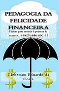 Ler Pedagogia da Felicidade Financeira: Taticas para resistir a exclusao socioeconomica e/ou superar a pobreza, do autor Cleberson Eduardo Da Costa Ler Pedagogia da Felicidade Financeira: Taticas para resistir a exclusao socioeconomica e/ou superar a pobreza, do autor Cleberson Eduardo Da Costa