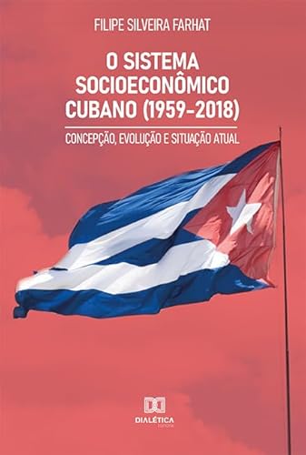 Ler O sistema socioeconômico cubano (1959-2018): concepção, evolução e situação atual, do autor Filipe Silveira Farhat