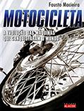 Ler Motocicleta: a Evolução das Máquinas que Conquistaram o Mundo, do autor Fausto Macieira Ler Motocicleta: a Evolução das Máquinas que Conquistaram o Mundo, do autor Fausto Macieira