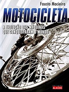 Motocicleta: a Evolução das Máquinas que Conquistaram o Mundo, do autor Fausto Macieira