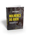 Ler Mulheres do Rock: Elas levantaram a voz e conquistaram o mundo, do autor Laura Gramuglia