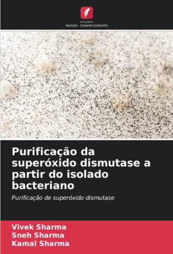 Ler Purificação da superóxido dismutase a partir do isolado bacteriano: Purificação de superóxido dismutase, do autor Vivek Sharma; Sneh Sharma; Kamal Sharma