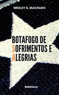 Ler Botafogo de Sofrimentos e Alegrias, do autor Wesley B. Machado Ler Botafogo de Sofrimentos e Alegrias, do autor Wesley B. Machado
