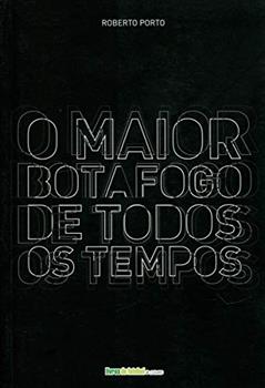 O Maior Botafogo de Todos os Tempos, do autor Roberto Porto