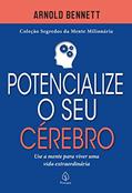 Ler Potencialize o seu cérebro: Use a Mente Para Viver uma Vida Extraordinária, do autor Arnold Bennett