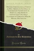 Ler Historia Chronologica, e Critica da Real Abbadia de Alcobaça, da Congregação Cisterciense de Portugal, para Servir de Continuação Á Alcobaça ... Mor Fr. Manoel Dos Sanctos (Classic Reprint), do autor Fortunato de São Boaventura Ler Historia Chronologica, e Critica da Real Abbadia de Alcobaça, da Congregação Cisterciense de Portugal, para Servir de Continuação Á Alcobaça ... Mor Fr. Manoel Dos Sanctos (Classic Reprint), do autor Fortunato de São Boaventura