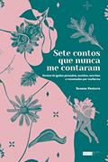 Ler Sete contos que nunca me contaram: Contos de fadas pensados, ouvidos, escritos e recontados por mulheres, do autor Susana Ventura Ler Sete contos que nunca me contaram: Contos de fadas pensados, ouvidos, escritos e recontados por mulheres, do autor Susana Ventura