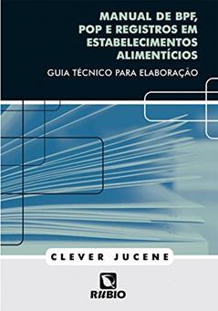 Manual de BPF, POP e Registros em Estabelecimentos Alimentícios: Guia Técnico Para Elaboração, do autor Clever Jucene