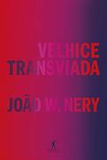 Ler Velhice transviada: Memórias e reflexões, do autor João W. Nery