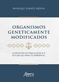 Ler Organismos geneticamente modificados : o princípio da precaução e o estudo de impacto ambiental, do autor Monique Lobato Abdon