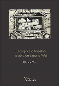 O Corpo e Trabalho na Obra de Simone Weil, do autor Débora Mariz