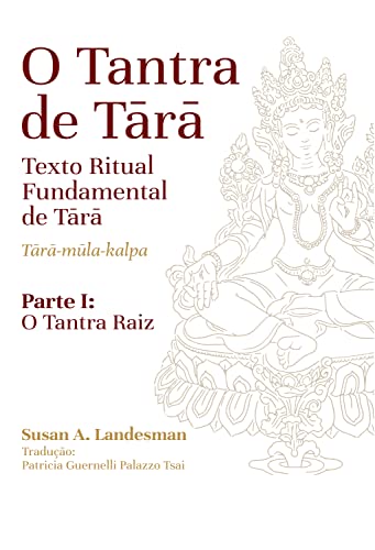 Ler O Tantra de Tara - Texto Ritual Fundamental de Tara - Tara- Mula-Kalpa: Parte I: O Tantra Raiz, do autor Susan A. Landesman
