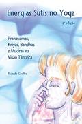 Ler Energias Sutis no Yoga: Pranayamas, Kriyas, Bandhas e Mudras na Visão Tântrica, do autor Ricardo Coelho