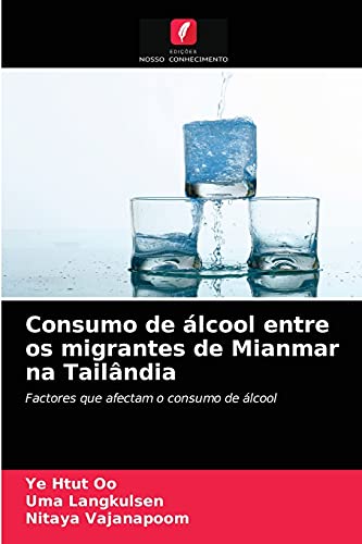 Ler Consumo de álcool entre os migrantes de Mianmar na Tailândia: Factores que afectam o consumo de álcool, do autor Ye Htut Oo; Uma Langkulsen; Nitaya Vajanapoom