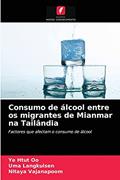 Ler Consumo de álcool entre os migrantes de Mianmar na Tailândia: Factores que afectam o consumo de álcool, do autor Ye Htut Oo; Uma Langkulsen; Nitaya Vajanapoom Ler Consumo de álcool entre os migrantes de Mianmar na Tailândia: Factores que afectam o consumo de álcool, do autor Ye Htut Oo; Uma Langkulsen; Nitaya Vajanapoom