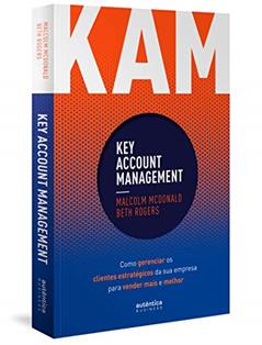 KAM - Key Account Management: Como gerenciar os clientes estratégicos da sua empresa para vender mais e melhor, do autor Malcolm McDonald; Beth Rogers; Afonso Celso da Cunha Serra