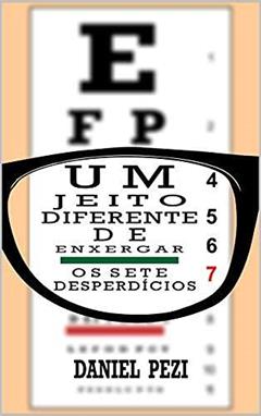 Um Jeito Diferente de Enxergar os 7 Desperdícios, do autor Daniel Pezi
