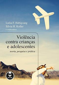 Violência Contra Crianças e Adolescentes: Teoria, Pesquisa e Prática, do autor Luísa Habigzang; Sílvia Koller