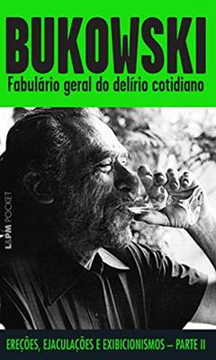 Fabulário Geral do Delírio Cotidiano: Ereções, ejaculações e exibicionismos - Parte 2, do autor Charles Bukowski