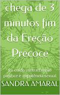 Ler chega de 3 minutos fim da Ereção Precoce: Eu cuido contra Ereção precoce e impotência sexual, do autor SANDRA AMARAL; Sandra Amaral Ler chega de 3 minutos fim da Ereção Precoce: Eu cuido contra Ereção precoce e impotência sexual, do autor SANDRA AMARAL; Sandra Amaral