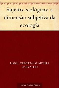 Sujeito ecológico: a dimensão subjetiva da ecologia, do autor Isabel Cristina de Moura Carvalho